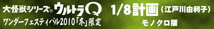 大怪獣シリーズ ウルトラQ編 「1/8計画」モノクロ版 □ワンフェス2010